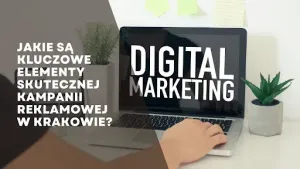 Jakie są kluczowe elementy skutecznej kampanii reklamowej w Krakowie?